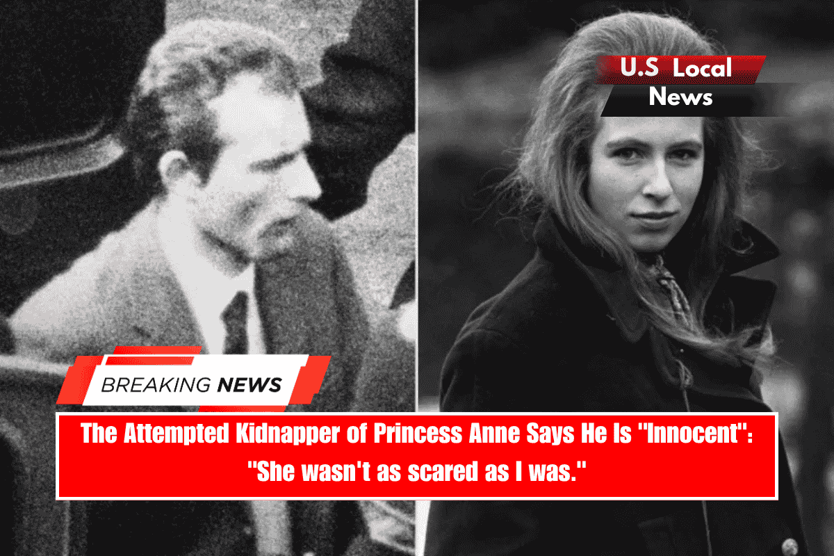 The Attempted Kidnapper of Princess Anne Says He Is Innocent She wasn't as scared as I was.