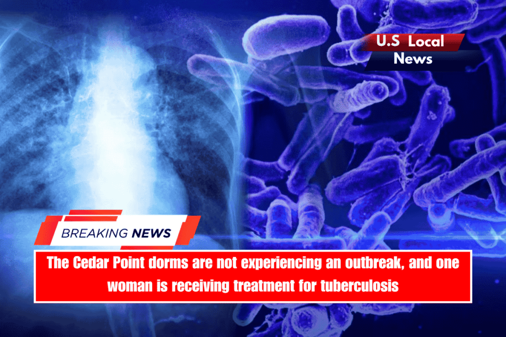 The Cedar Point dorms are not experiencing an outbreak, and one woman is receiving treatment for tuberculosis