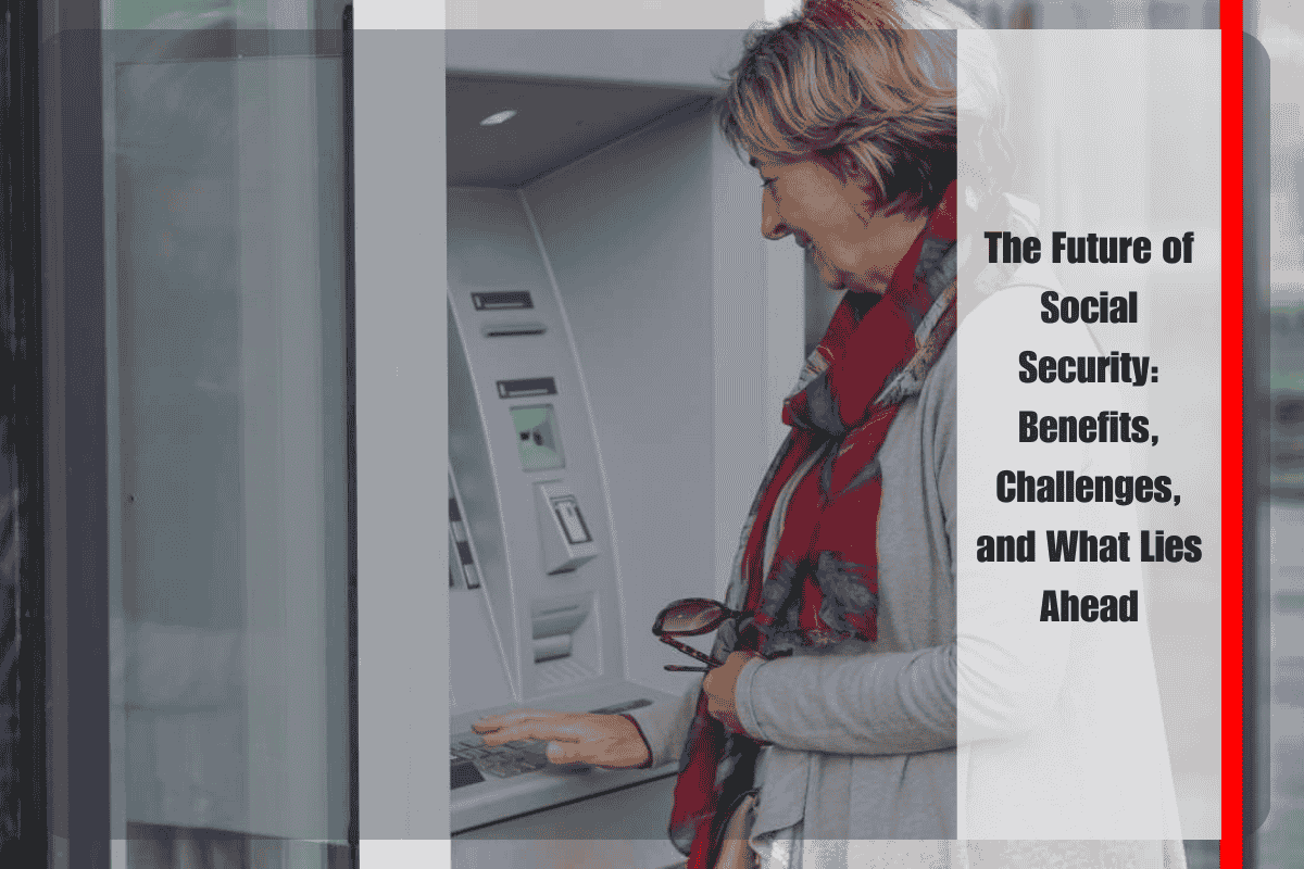 The Future of Social Security Benefits, Challenges, and What Lies Ahead