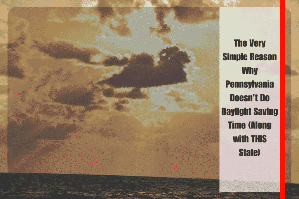 The Very Simple Reason Why Pennsylvania Doesn’t Do Daylight Saving Time (Along with THIS State)