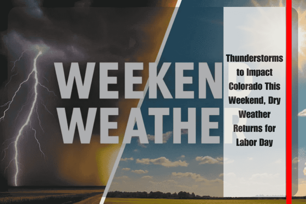 Thunderstorms to Impact Colorado This Weekend, Dry Weather Returns for Labor Day