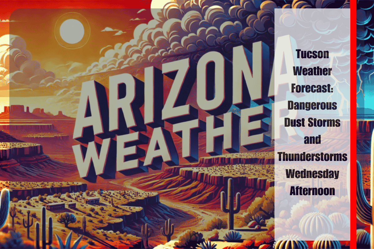 Tucson Weather Forecast Dangerous Dust Storms and Thunderstorms Wednesday Afternoon