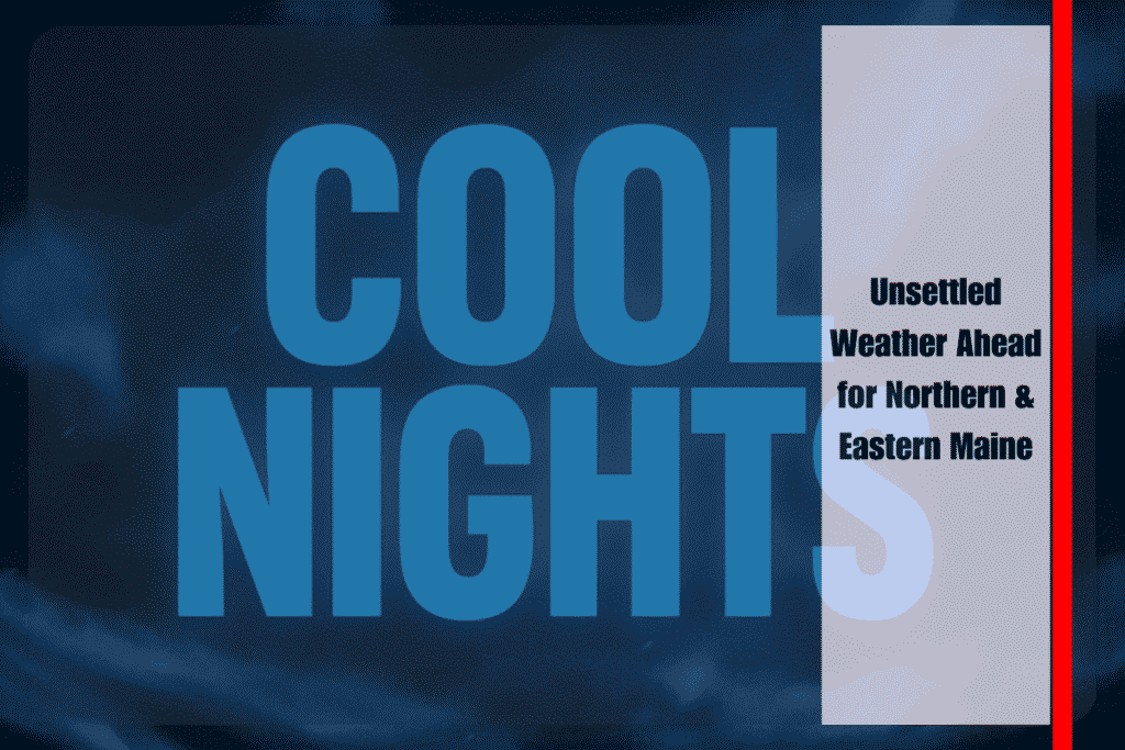 Unsettled Weather Ahead for Northern & Eastern Maine
