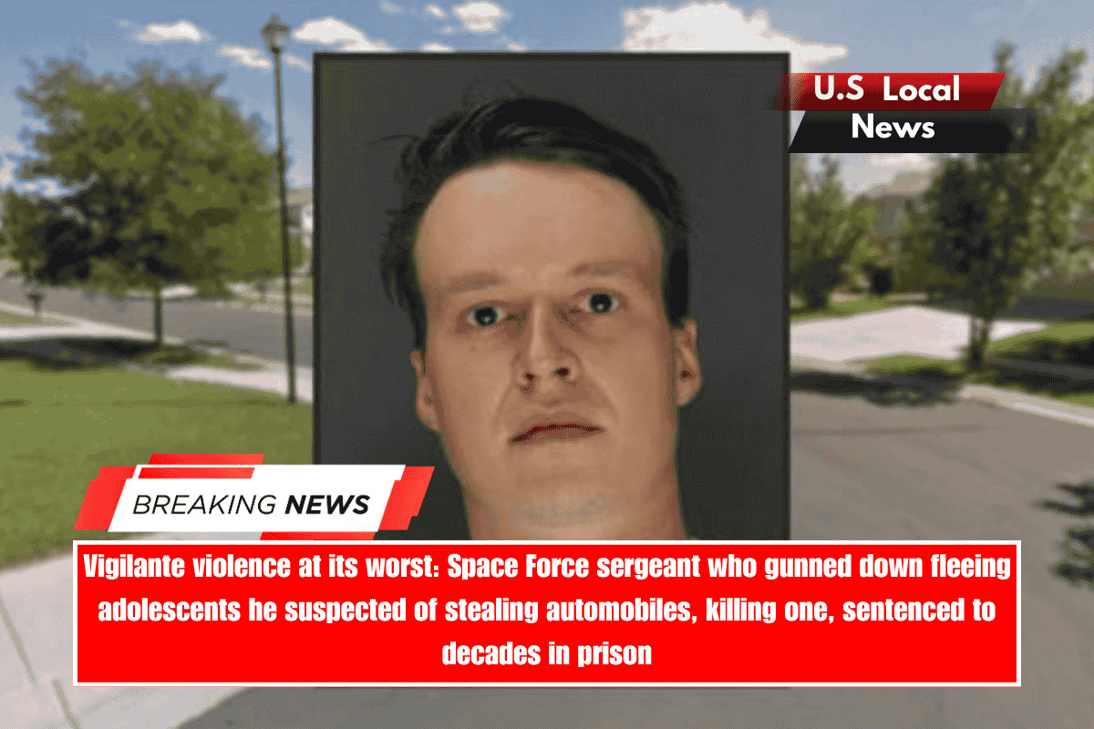 Vigilante violence at its worst Space Force sergeant who gunned down fleeing adolescents he suspected of stealing automobiles, killing one, sentenced to decades in prison