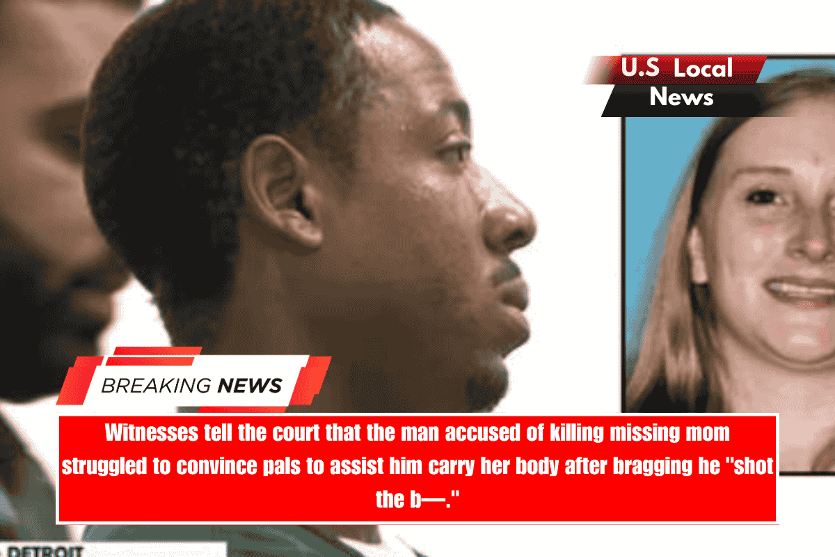 Witnesses tell the court that the man accused of killing missing mom struggled to convince pals to assist him carry her body after bragging he shot the b—.
