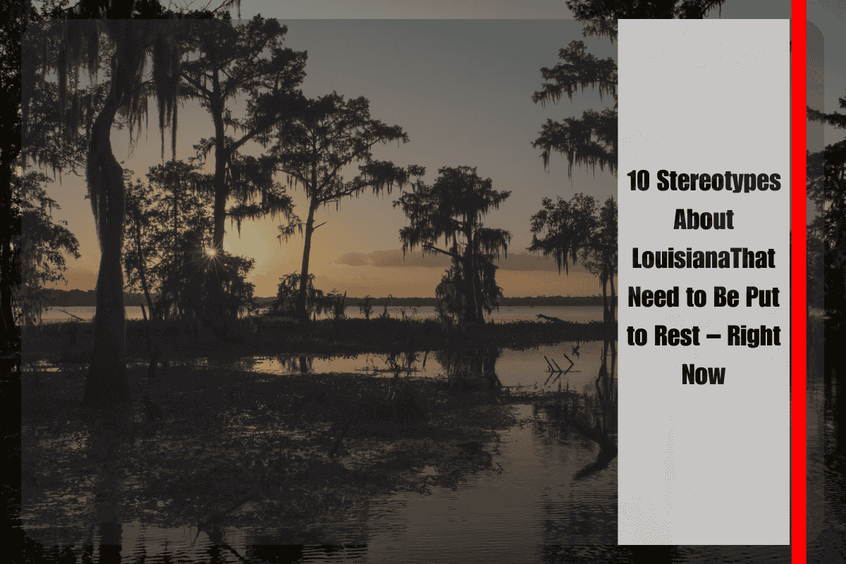 10 Stereotypes About LouisianaThat Need to Be Put to Rest – Right Now