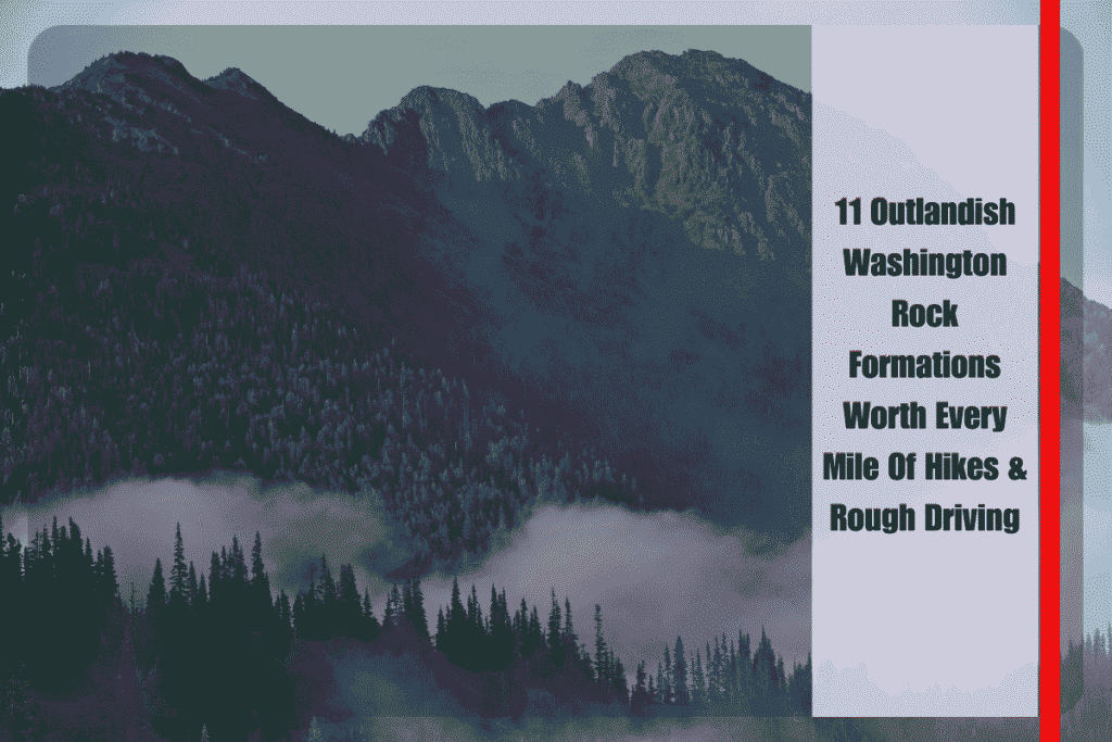11 Outlandish Washington Rock Formations Worth Every Mile Of Hikes & Rough Driving