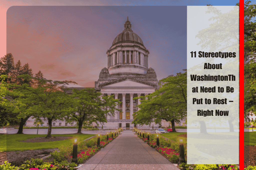 11 Stereotypes About WashingtonThat Need to Be Put to Rest – Right Now