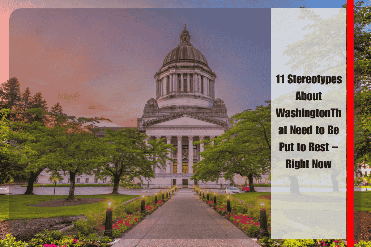 11 Stereotypes About WashingtonThat Need to Be Put to Rest – Right Now
