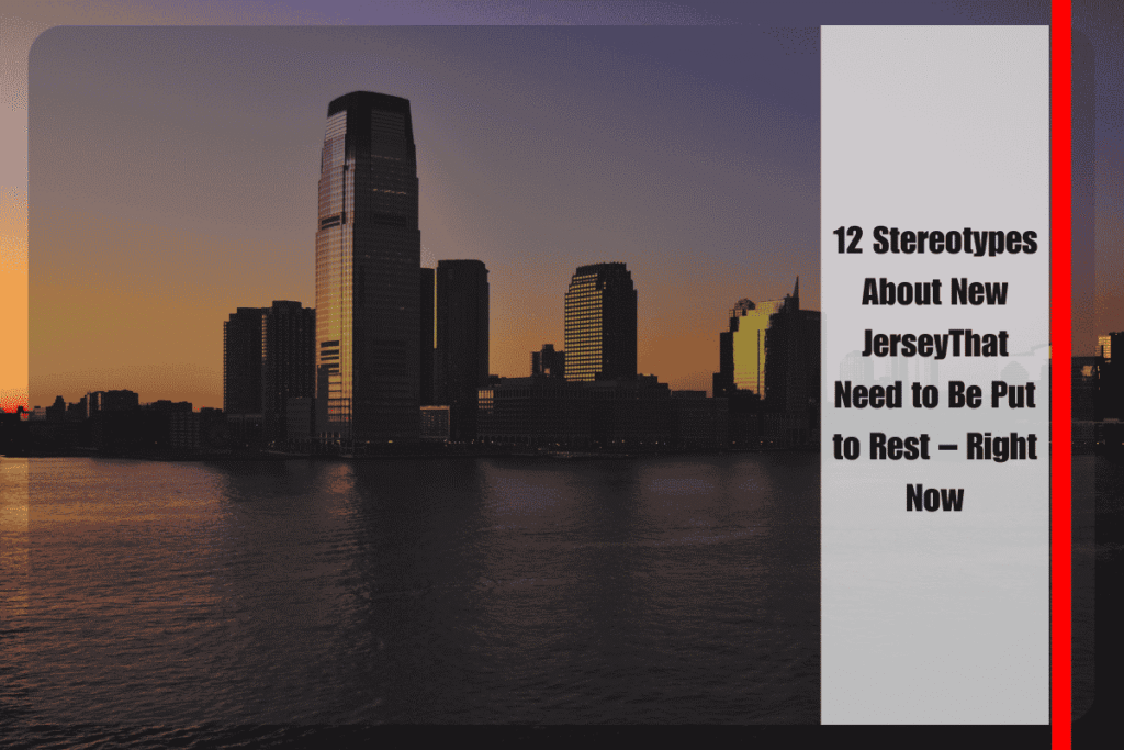 12 Stereotypes About New JerseyThat Need to Be Put to Rest – Right Now