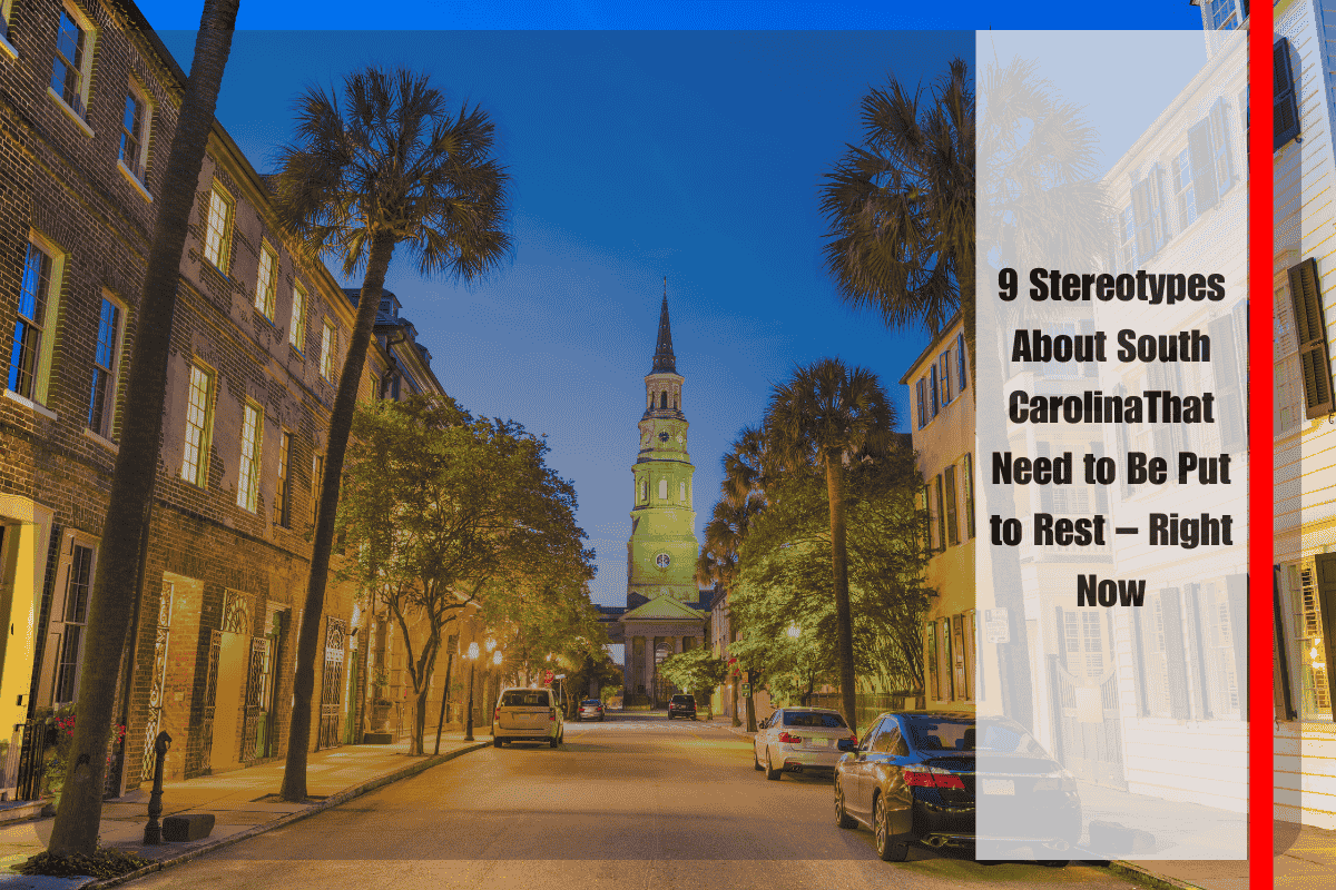 9 Stereotypes About South CarolinaThat Need to Be Put to Rest – Right Now