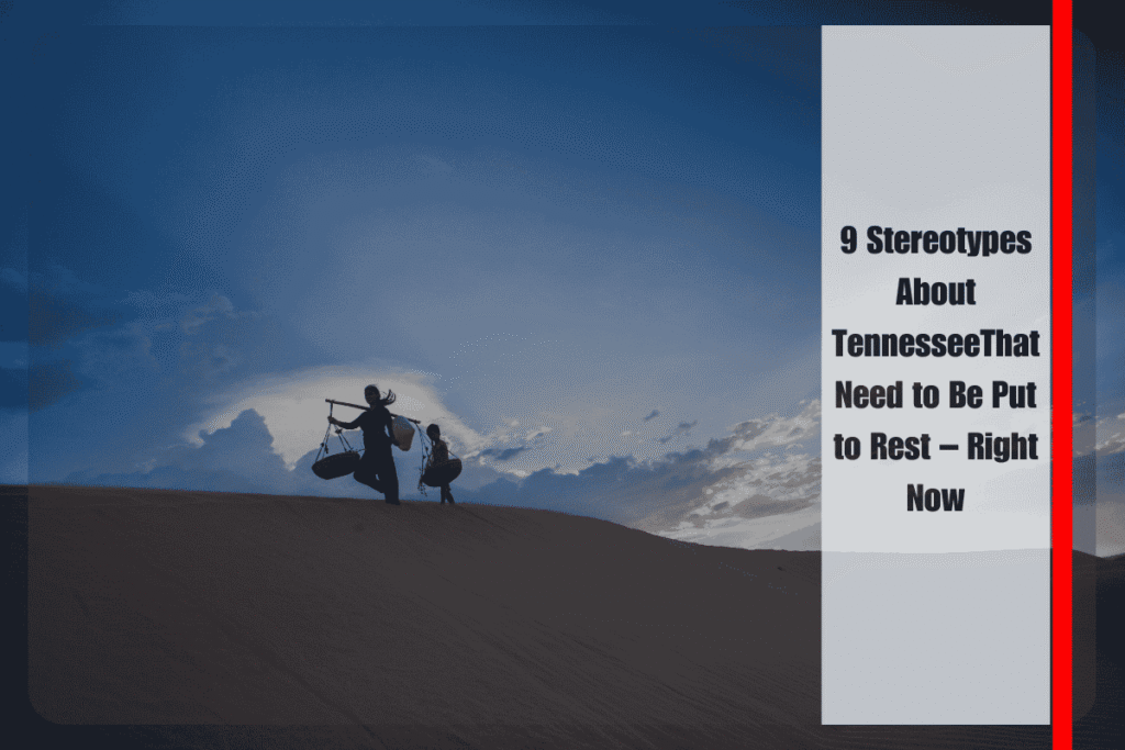 9 Stereotypes About TennesseeThat Need to Be Put to Rest – Right Now