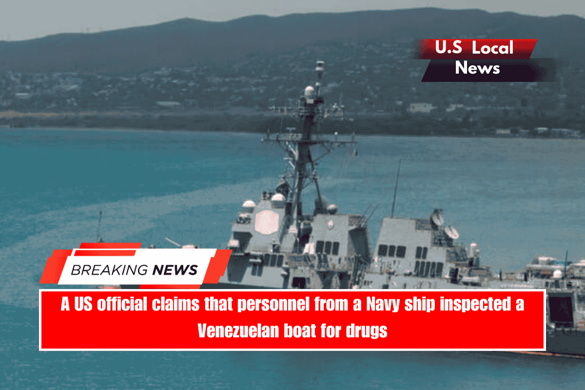 A US official claims that personnel from a Navy ship inspected a Venezuelan boat for drugs