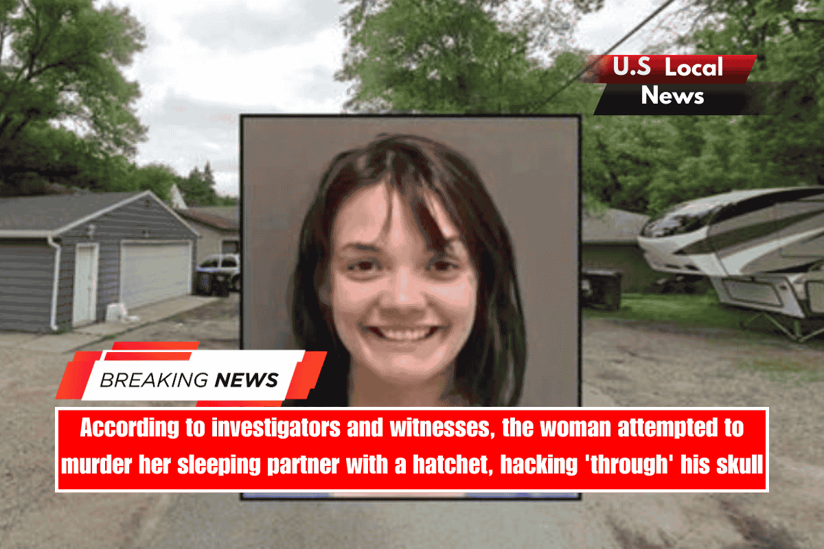 According to investigators and witnesses, the woman attempted to murder her sleeping partner with a hatchet, hacking 'through' his skull