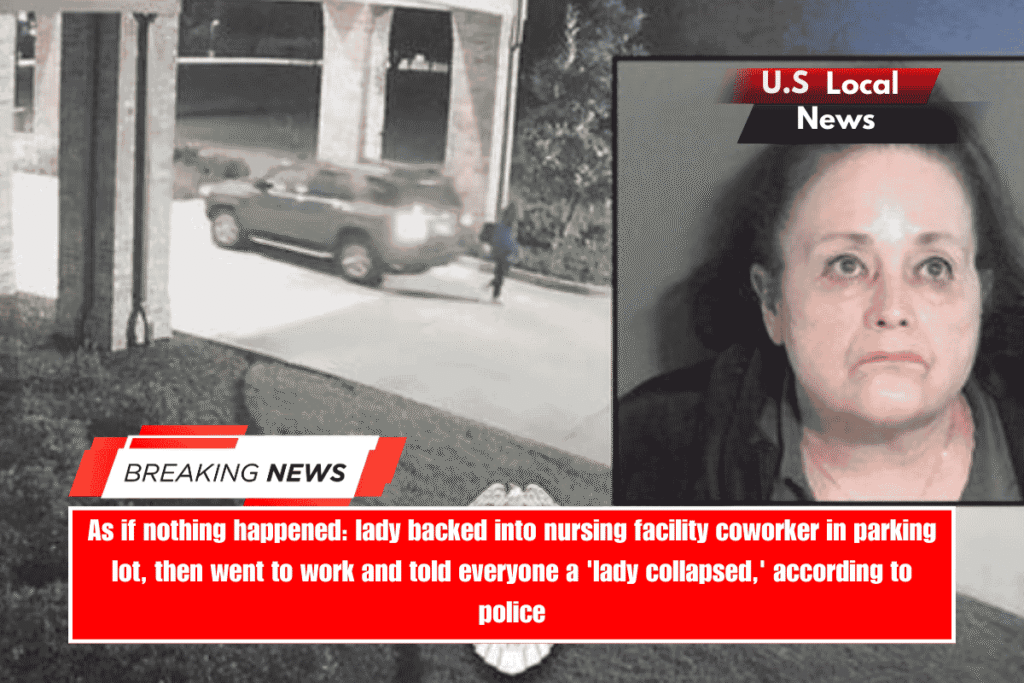 As if nothing happened lady backed into nursing facility coworker in parking lot, then went to work and told everyone a 'lady collapsed,' according to police