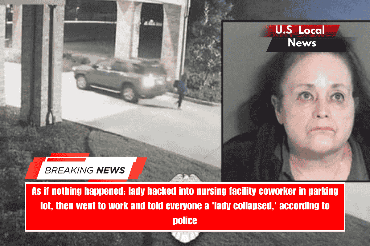As if nothing happened lady backed into nursing facility coworker in parking lot, then went to work and told everyone a 'lady collapsed,' according to police
