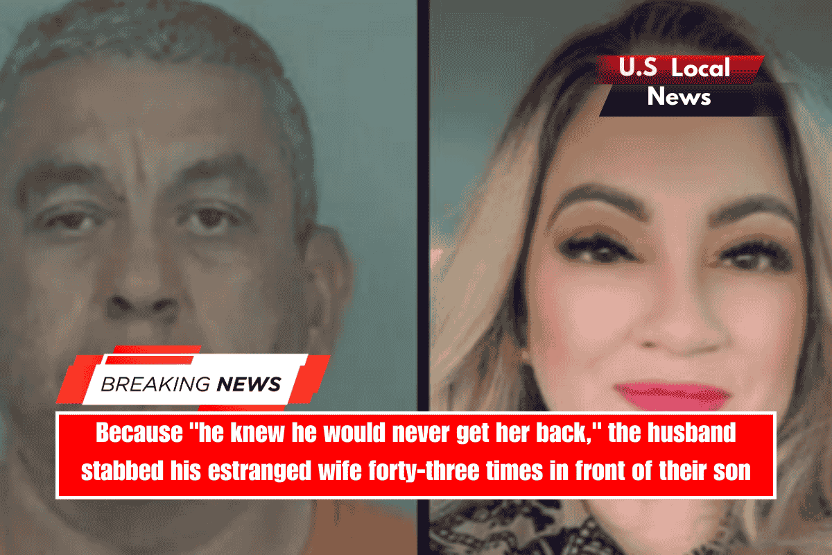 Because he knew he would never get her back, the husband stabbed his estranged wife forty-three times in front of their son