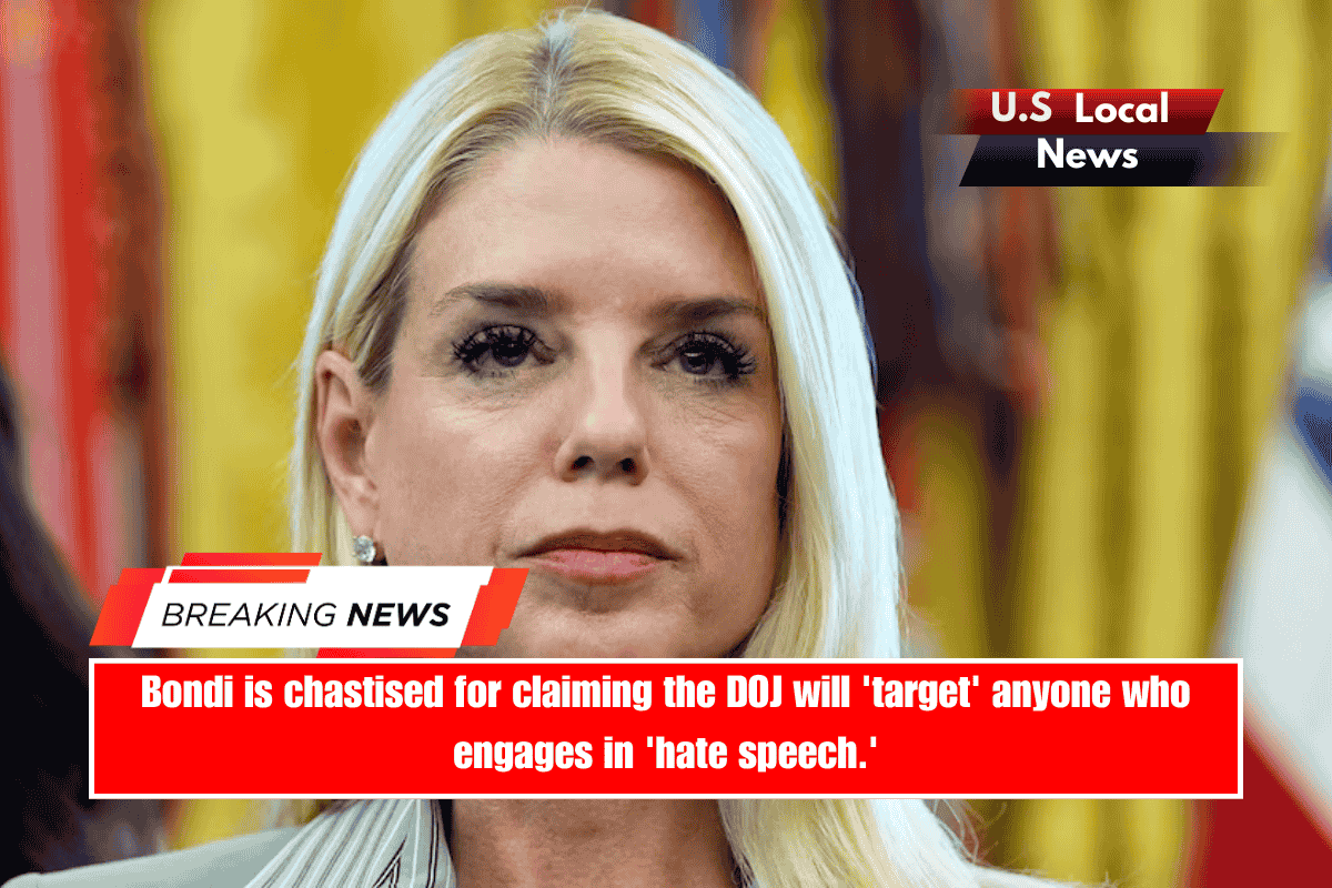 Bondi is chastised for claiming the DOJ will 'target' anyone who engages in 'hate speech.'