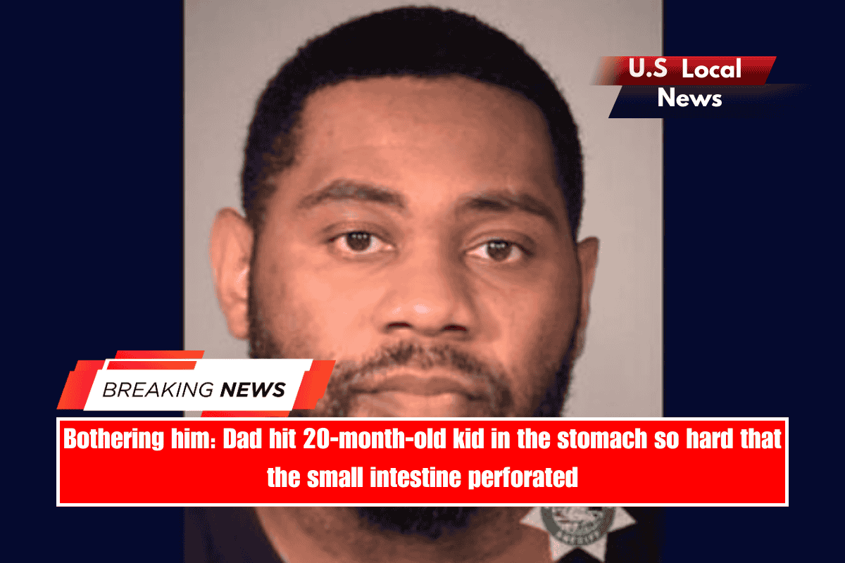 Bothering him Dad hit 20-month-old kid in the stomach so hard that the small intestine perforated