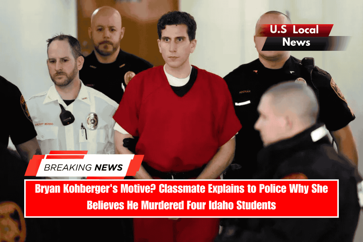 Bryan Kohberger's Motive Classmate Explains to Police Why She Believes He Murdered Four Idaho Students