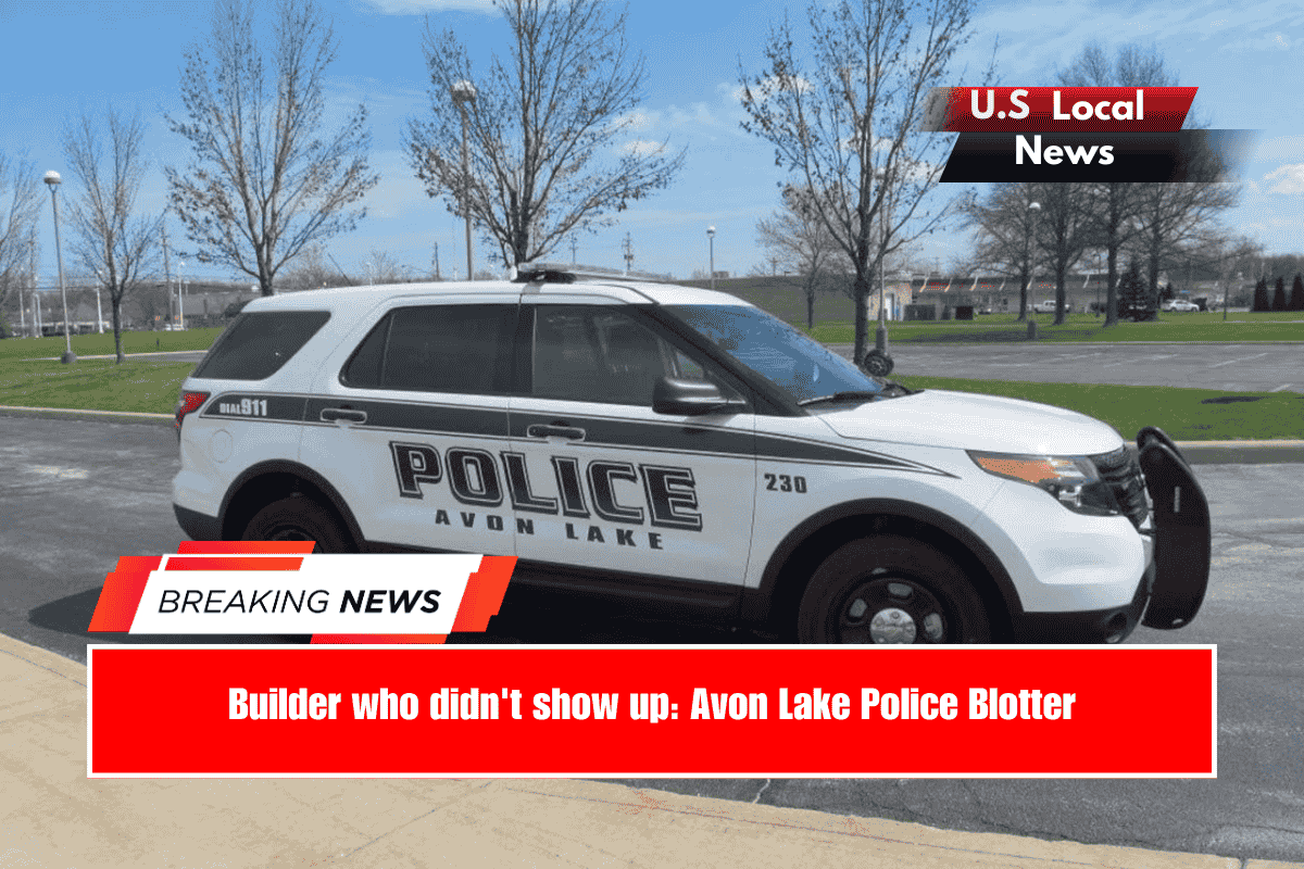 Builder who didn't show up Avon Lake Police Blotter