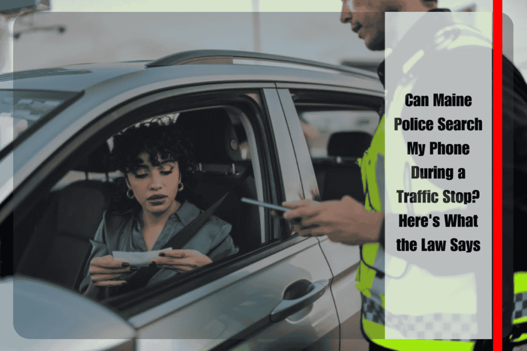 Can Maine Police Search My Phone During a Traffic Stop Here's What the Law Says