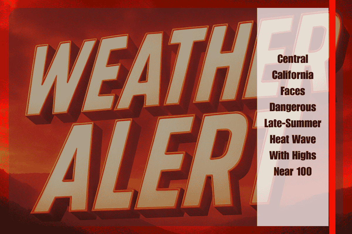 Central California Faces Dangerous Late-Summer Heat Wave With Highs Near 100