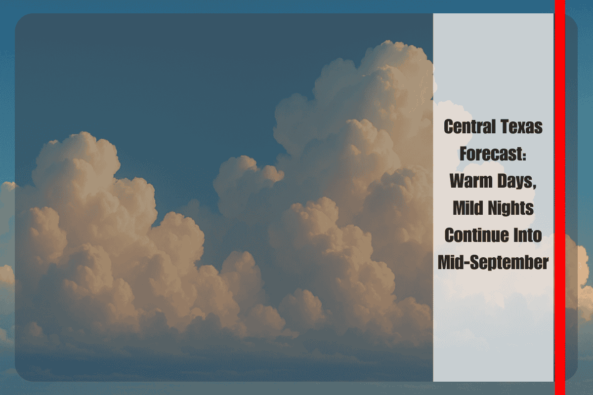 Central Texas Forecast Warm Days, Mild Nights Continue Into Mid-September