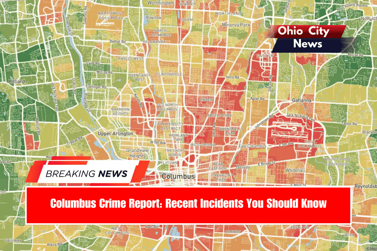 Columbus Crime Report Recent Incidents You Should Know