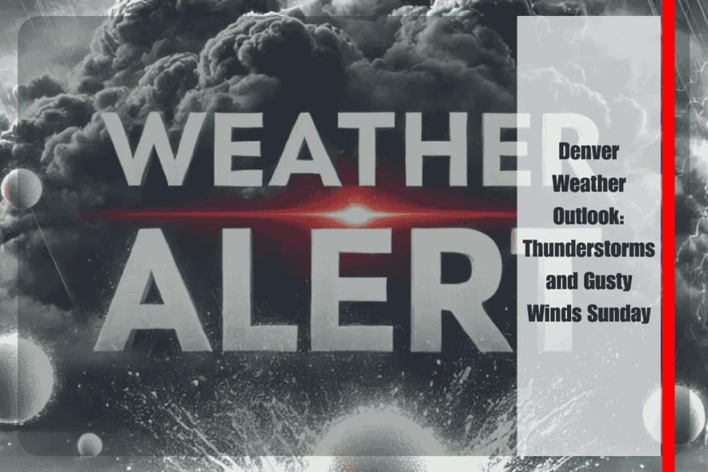 Denver Weather Outlook Thunderstorms and Gusty Winds Sunday