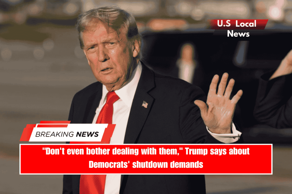 Don't even bother dealing with them, Trump says about Democrats' shutdown demands