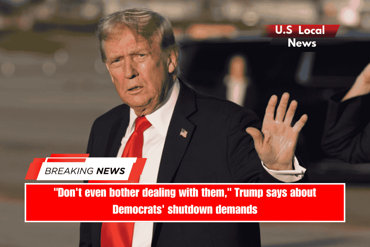 Don't even bother dealing with them, Trump says about Democrats' shutdown demands