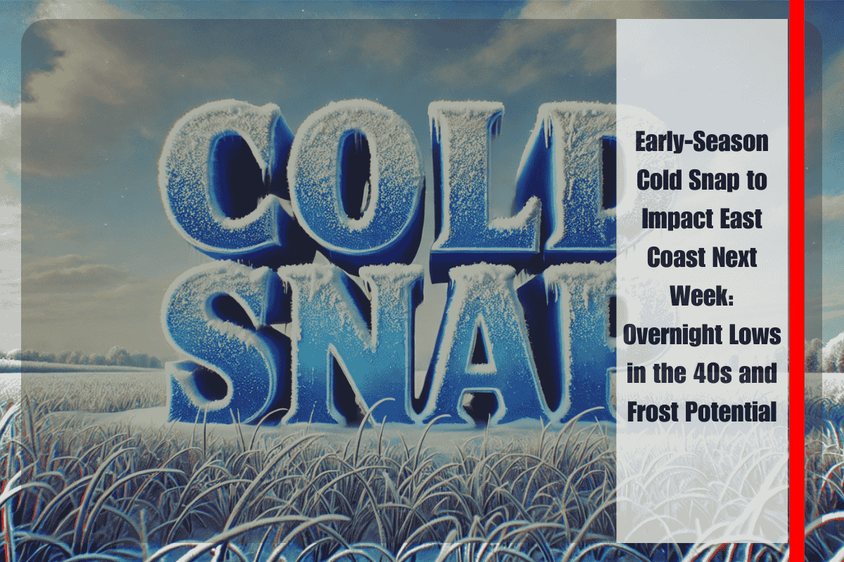 Early-Season Cold Snap to Impact East Coast Next Week Overnight Lows in the 40s and Frost Potential
