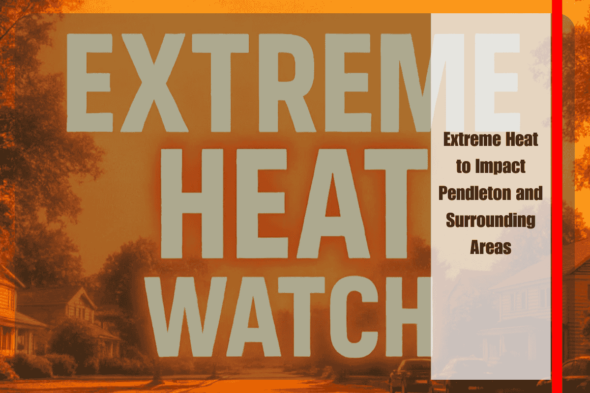 Extreme Heat to Impact Pendleton and Surrounding Areas
