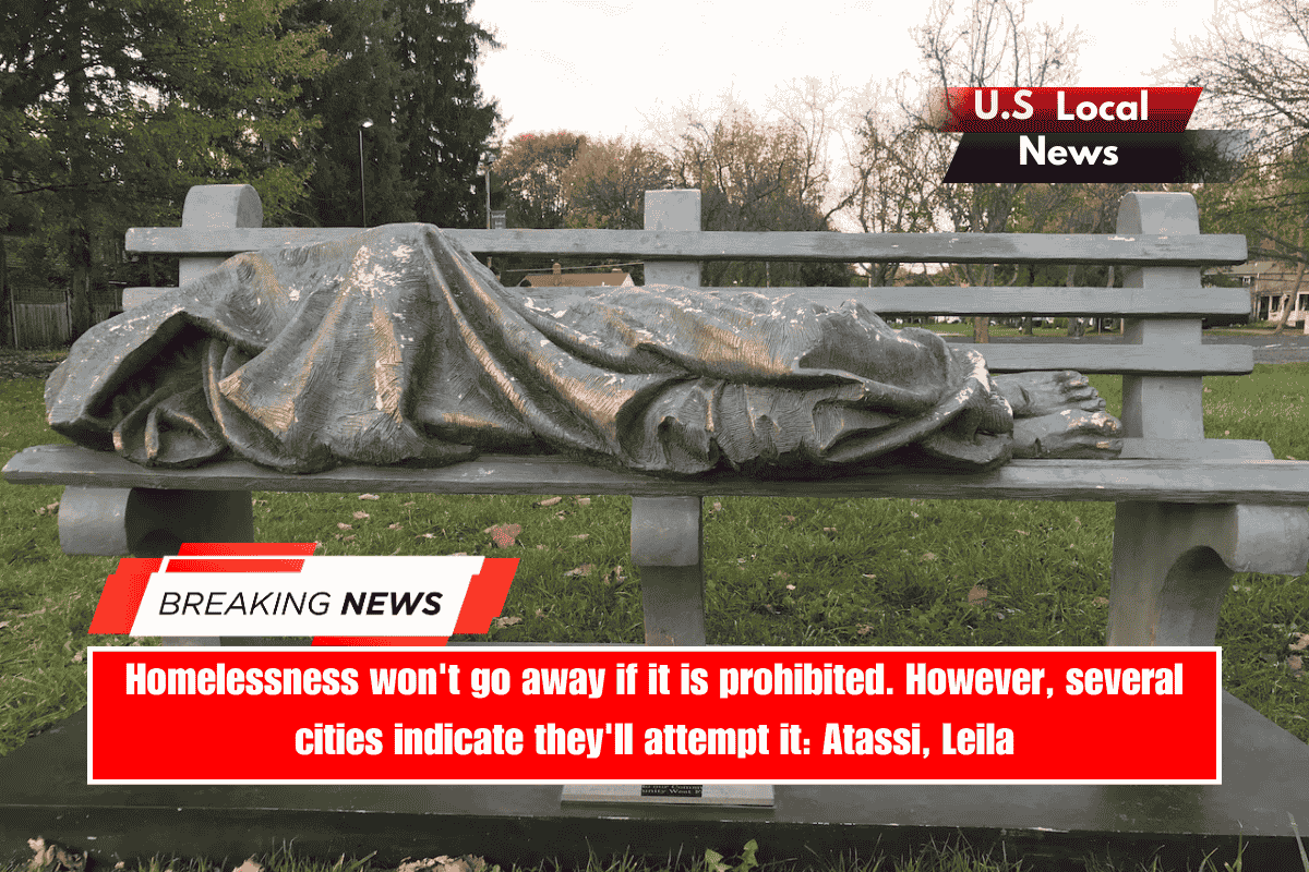 Homelessness won't go away if it is prohibited. However, several cities indicate they'll attempt it Atassi, Leila