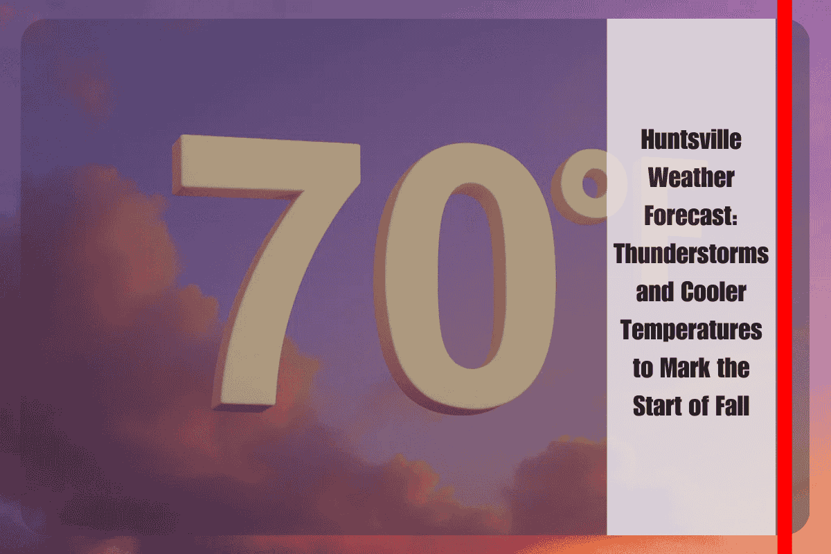 Huntsville Weather Forecast Thunderstorms and Cooler Temperatures to Mark the Start of Fall