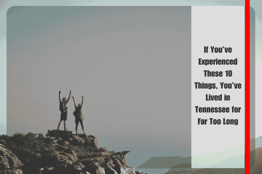 If You’ve Experienced These 10 Things, You’ve Lived in Tennessee for Far Too Long