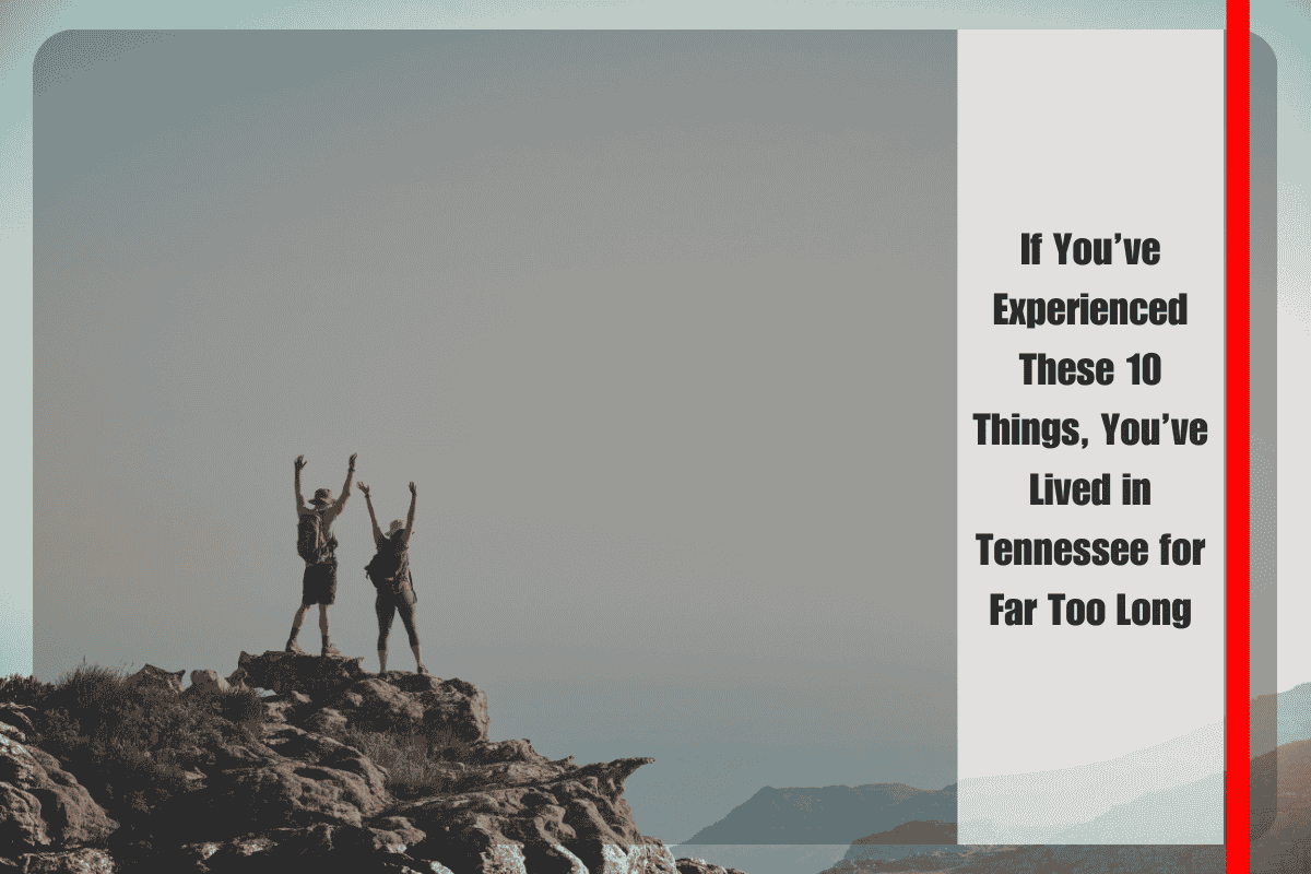 If You’ve Experienced These 10 Things, You’ve Lived in Tennessee for Far Too Long