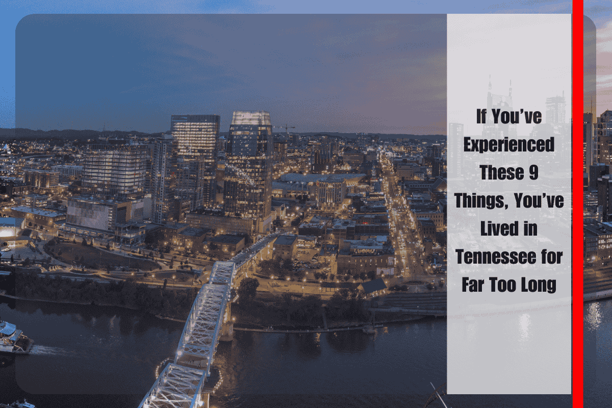 If You’ve Experienced These 9 Things, You’ve Lived in Tennessee for Far Too Long