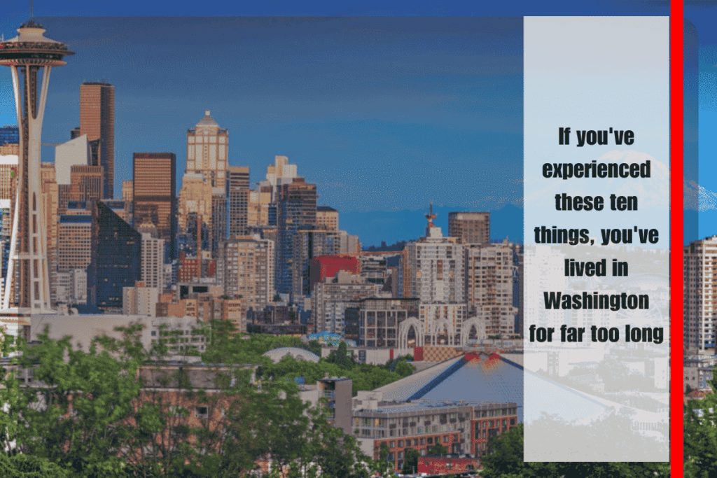 If you've experienced these ten things, you've lived in Washington for far too long