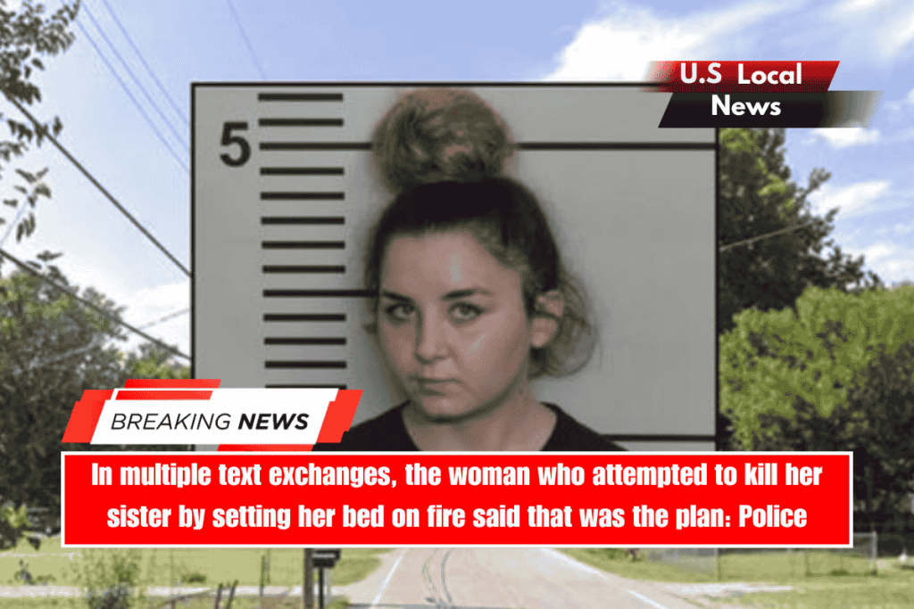 In multiple text exchanges, the woman who attempted to kill her sister by setting her bed on fire said that was the plan Police