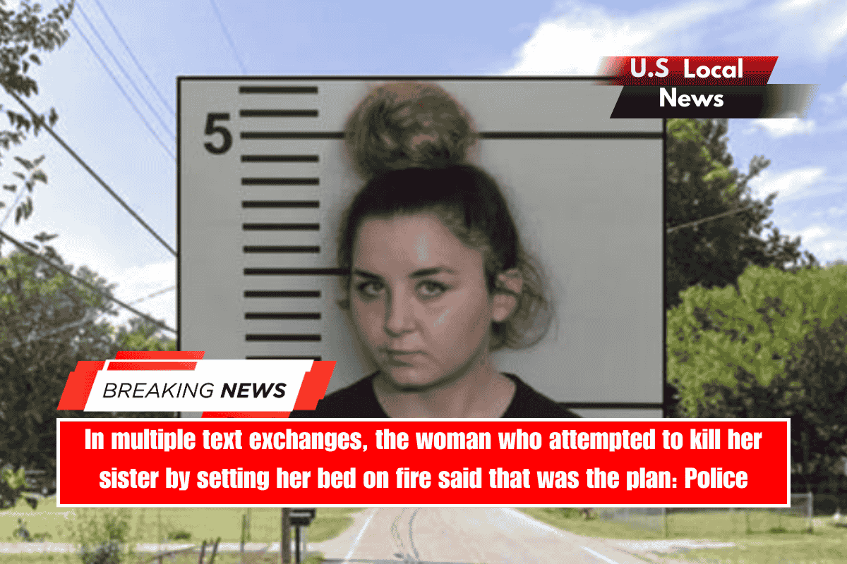 In multiple text exchanges, the woman who attempted to kill her sister by setting her bed on fire said that was the plan Police