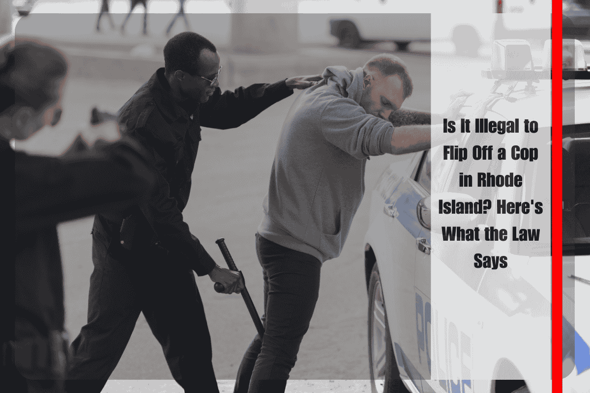 Is It Illegal to Flip Off a Cop in Rhode Island Here's What the Law Says