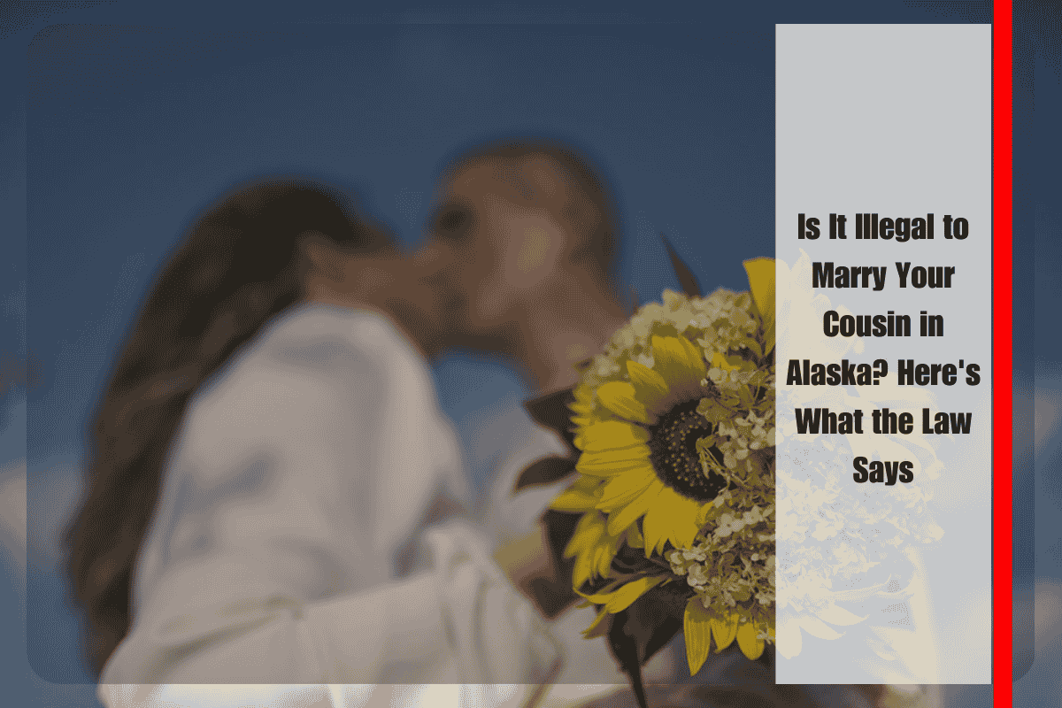 Is It Illegal to Marry Your Cousin in Alaska Here's What the Law Says