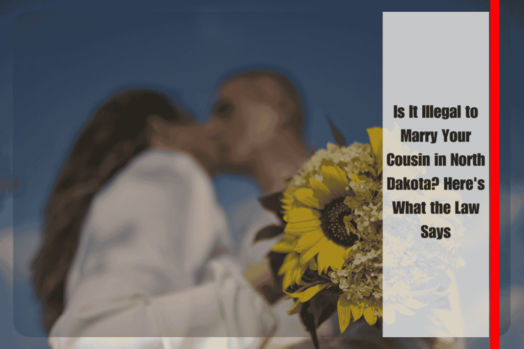 Is It Illegal to Marry Your Cousin in North Dakota Here's What the Law Says