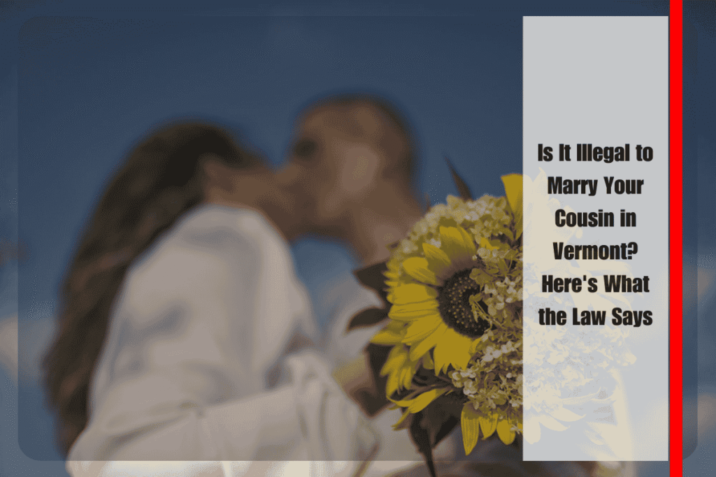 Is It Illegal to Marry Your Cousin in Vermont Here's What the Law Says