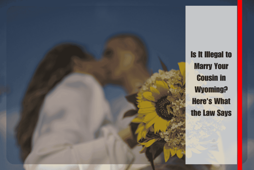Is It Illegal to Marry Your Cousin in Wyoming Here's What the Law Says