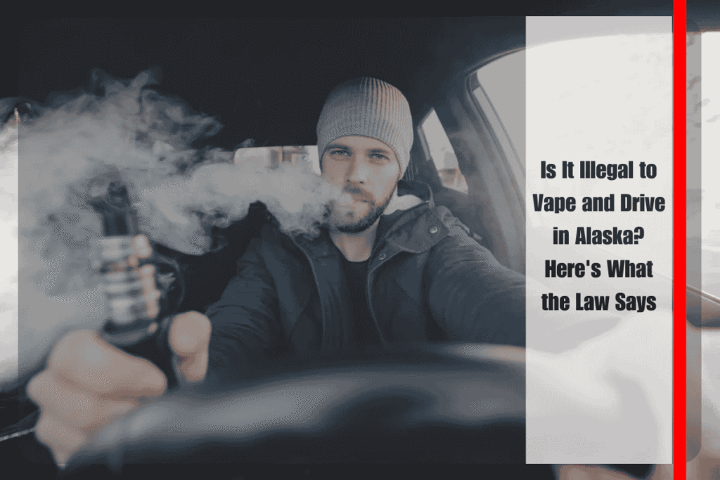 Is It Illegal to Vape and Drive in Alaska Here's What the Law Says