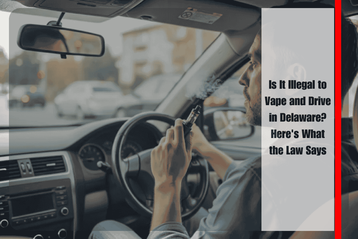 Is It Illegal to Vape and Drive in Delaware Here's What the Law Says
