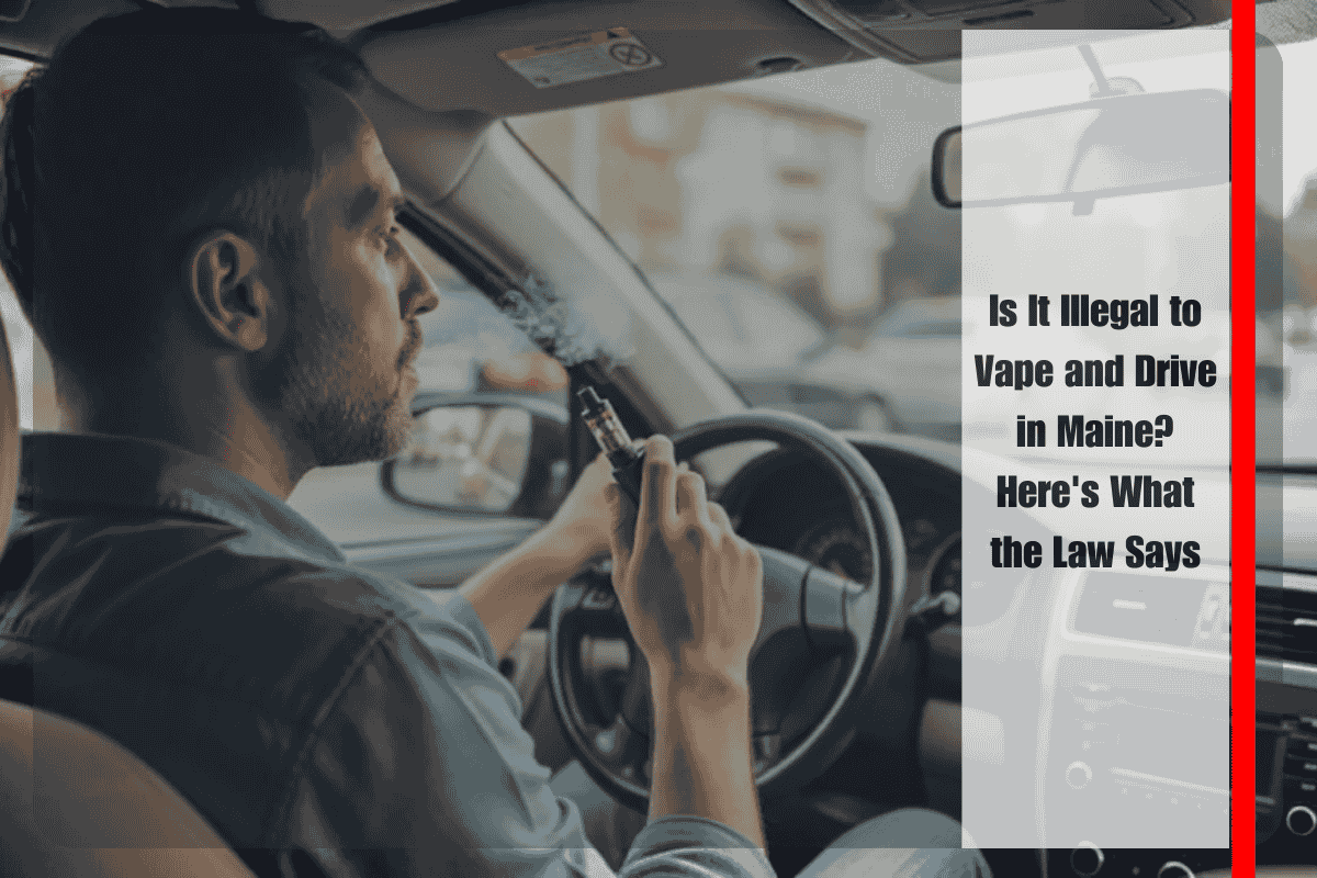 Is It Illegal to Vape and Drive in Maine Here's What the Law Says